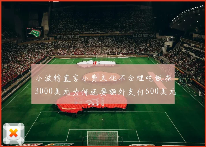小波特直言小费文化不合理吃饭花3000美元为何还要额外支付600美元小费