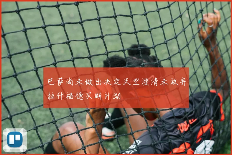 巴萨尚未做出决定天空澄清未放弃拉什福德买断计划